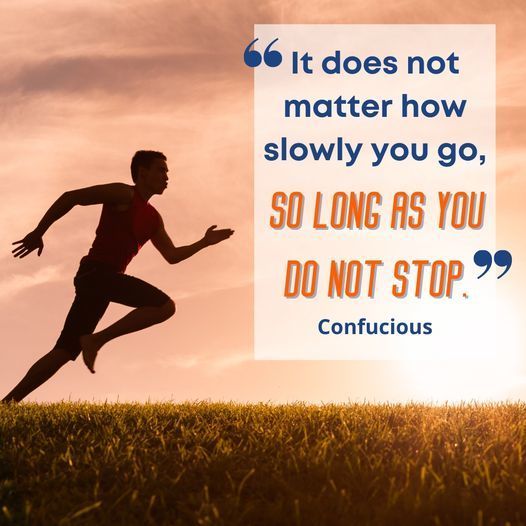 It does not matter how slowly you go, so long as your do not stop